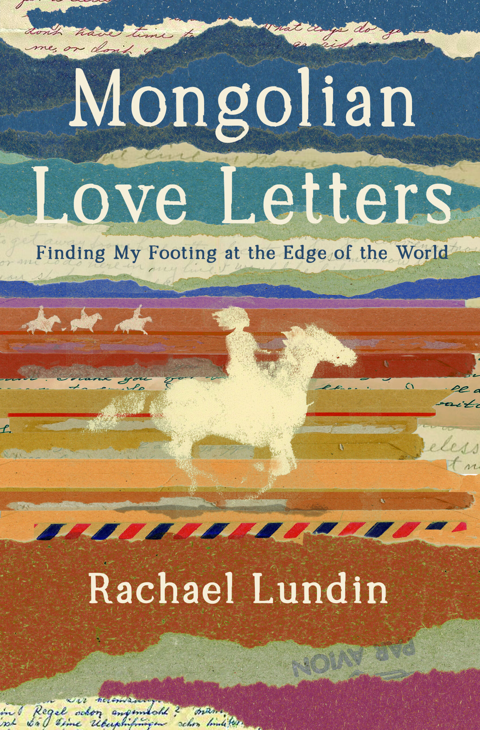 Cover of Mongolian Love Letters: Finding My Footing at the Edge of the World. A rider on a pale horse crosses layered bands of rust, ochre, and blue in a torn-paper collage style, with a red-and-blue airmail-style border along the bottom.