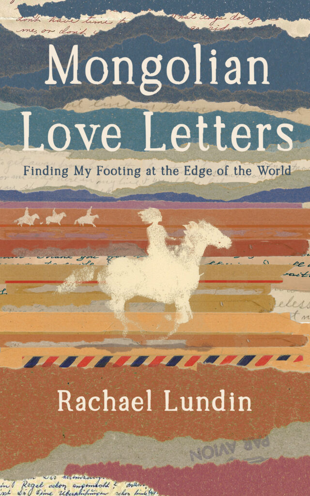 Mongolian Love Letters, Finding My Footing at the Edge of the World.